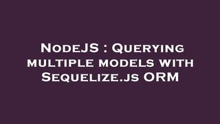 NodeJS : Querying multiple models with Sequelize.js ORM