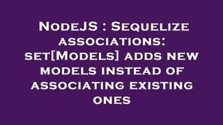 NodeJS : Sequelize associations: set[Models] adds new models instead of associating existing ones