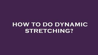 How to do dynamic stretching?