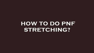 How to do pnf stretching?