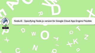 NodeJS : Specifying Node.js version for Google Cloud App Engine Flexible