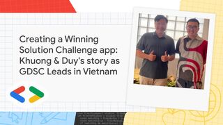 Creating a winning Solution Challenge app: Khuong and Duy's story as GDSC Leads in Vietnam