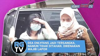 DEA ONLYFANS JADI TERSANGKA, NAMUN TIDAK DITAHAN. DIKENAKAN WAJIB LAPOR