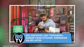 DEA ONLYFANS JADI TERSANGKA, NAMUN TIDAK DITAHAN. DIKENAKAN WAJIB LAPOR