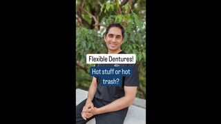 Flexible Dentures! Hot stuff or hot trash?