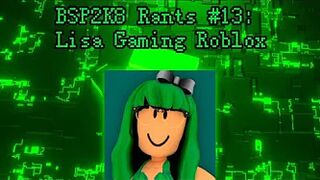 BSP2K8 Rants #13: Lisa Gaming ROBLOX