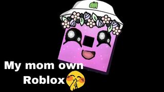 If my mom own Roblox????????